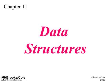 ©Brooks/Cole, 2003 Chapter 11 Data Structures. ©Brooks/Cole, 2003 Data Structure Data structure uses collection of related variables that can be accessed.
