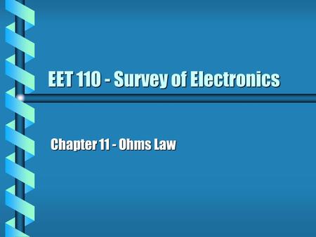 EET 110 - Survey of Electronics Chapter 11 - Ohms Law.