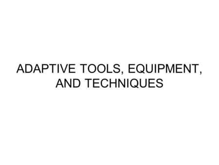ADAPTIVE TOOLS, EQUIPMENT, AND TECHNIQUES. There are many types of tools, equipment, techniques and practices that can be used in a program of horticulture.