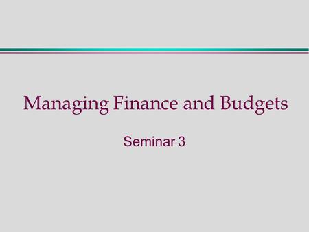 Managing Finance and Budgets Seminar 3. Seminar 2 - Activities During this seminar we will:  Review some of the principles of double entry bookkeeping.