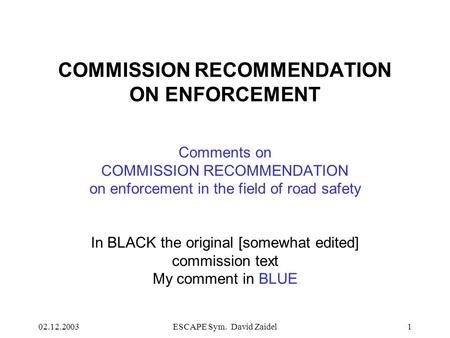 02.12.2003ESCAPE Sym. David Zaidel1 COMMISSION RECOMMENDATION ON ENFORCEMENT Comments on COMMISSION RECOMMENDATION on enforcement in the field of road.