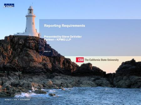 Reporting Requirements Presented by Steve DeVetter Partner – KPMG LLP KPMG LLP.