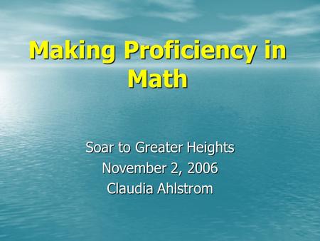 Making Proficiency in Math Soar to Greater Heights November 2, 2006 Claudia Ahlstrom.