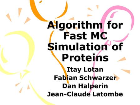 Algorithm for Fast MC Simulation of Proteins Itay Lotan Fabian Schwarzer Dan Halperin Jean-Claude Latombe.