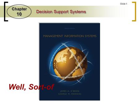 Chapter 10 Decision Support Systems Slide 1 Well, Sort-of.