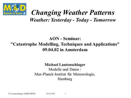 M. Lautenschlager (M&D/MPIM)19.03.20021 Changing Weather Patterns Weather: Yesterday - Today - Tomorrow Michael Lautenschlager Modelle und Daten / Max-Planck-Institut.