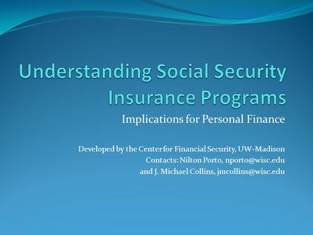 Implications for Personal Finance Developed by the Center for Financial Security, UW-Madison Contacts: Nilton Porto, and J. Michael Collins,