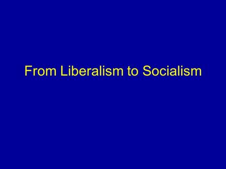 From Liberalism to Socialism. Move from Laissez Faire Growth in labor unions Growth of Labour Party.