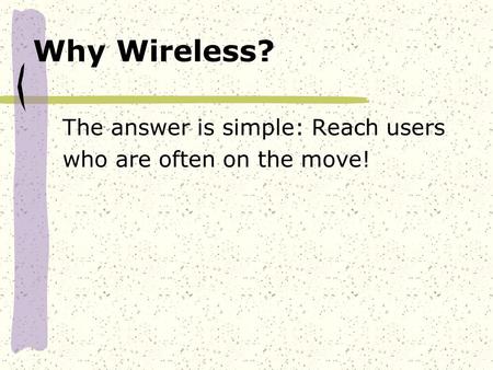Why Wireless? The answer is simple: Reach users who are often on the move!