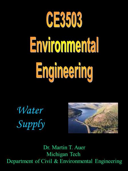 Dr. Martin T. Auer Michigan Tech Department of Civil & Environmental Engineering Water Supply.