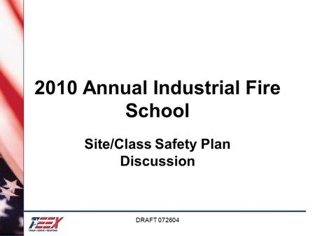 DRAFT 072604 2010 Annual Industrial Fire School Site/Class Safety Plan Discussion.