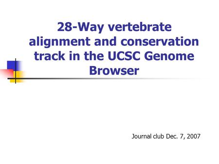 28-Way vertebrate alignment and conservation track in the UCSC Genome Browser Journal club Dec. 7, 2007.