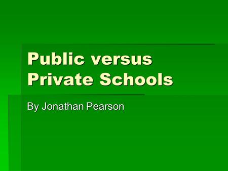 Public versus Private Schools By Jonathan Pearson.