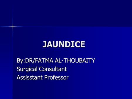 JAUNDICE JAUNDICE By:DR/FATMA AL-THOUBAITY Surgical Consultant Assisstant Professor.