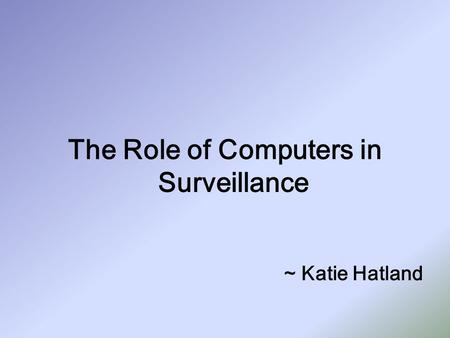 The Role of Computers in Surveillance ~ Katie Hatland.