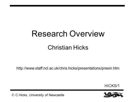 © C.Hicks, University of Newcastle HICKS/1 Research Overview Christian Hicks