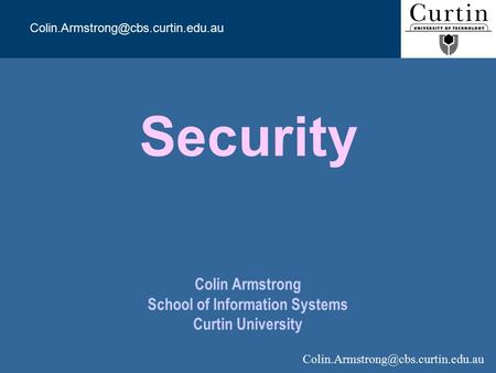 Security Colin Armstrong School of Information Systems Curtin University