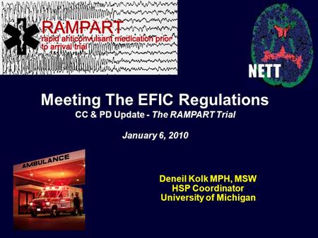 Deneil Kolk MPH, MSW HSP Coordinator University of Michigan Meeting The EFIC Regulations CC & PD Update - The RAMPART Trial January 6, 2010.