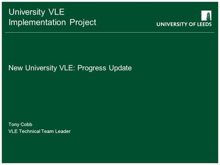 University VLE Implementation Project New University VLE: Progress Update Tony Cobb VLE Technical Team Leader.
