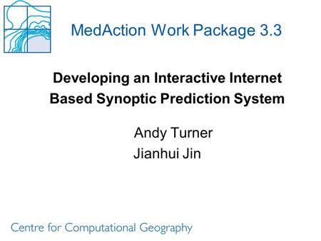 MedAction Work Package 3.3 Developing an Interactive Internet Based Synoptic Prediction System Andy Turner Jianhui Jin.