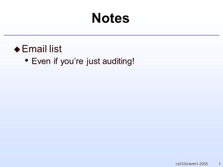 1cs533d-term1-2005 Notes  Email list Even if you’re just auditing!