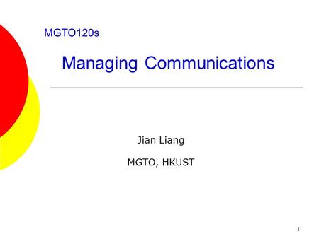 1 MGTO120s Managing Communications Jian Liang MGTO, HKUST.