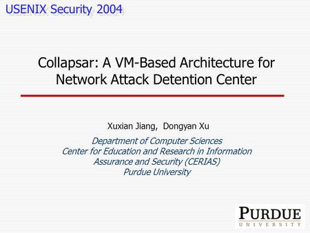 Collapsar: A VM-Based Architecture for Network Attack Detention Center Xuxian Jiang, Dongyan Xu Department of Computer Sciences Center for Education and.