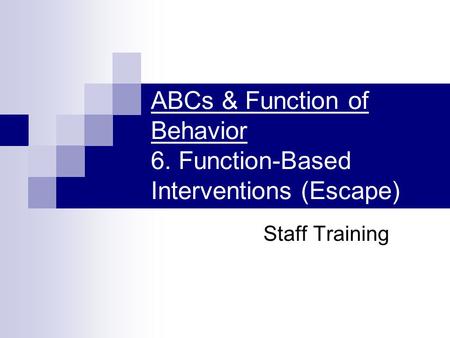 ABCs & Function of Behavior 6. Function-Based Interventions (Escape) Staff Training.