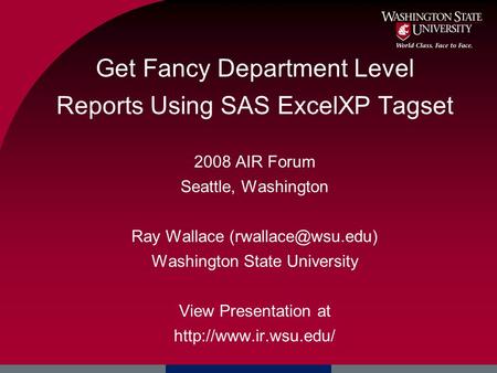 Get Fancy Department Level Reports Using SAS ExcelXP Tagset 2008 AIR Forum Seattle, Washington Ray Wallace Washington State University.