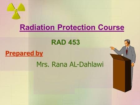 Prepared by Mrs. Rana AL-Dahlawi RAD 453 Radiation Protection Course.