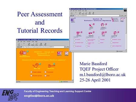 Faculty of Engineering Teaching and Learning SupportCentre Peer Assessment and Tutorial Records Marie Bassford TQEF Project Officer.
