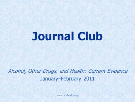 Www.aodhealth.org1 Journal Club Alcohol, Other Drugs, and Health: Current Evidence January–February 2011.