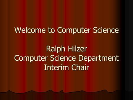 Welcome to Computer Science Ralph Hilzer Computer Science Department Interim Chair.