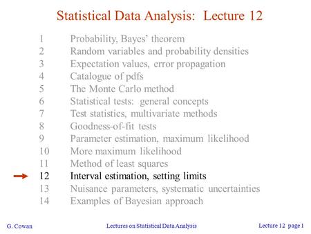 G. Cowan Lectures on Statistical Data Analysis Lecture 12 page 1 Statistical Data Analysis: Lecture 12 1Probability, Bayes’ theorem 2Random variables and.