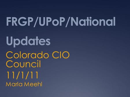 FRGP/UPoP/National Updates Colorado CIO Council 11/1/11 Marla Meehl.