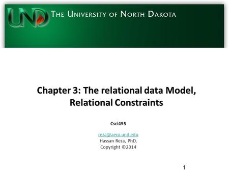 Chapter 3: The relational data Model, Relational Constraints Csci455 Hassan Reza, PhD. Copyright ©2014 1.