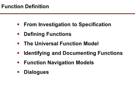 Function Definition  From Investigation to Specification  Defining Functions  The Universal Function Model  Identifying and Documenting Functions.
