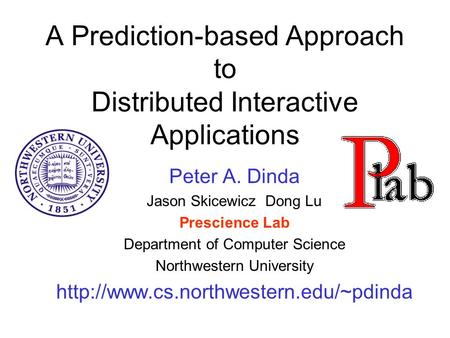 A Prediction-based Approach to Distributed Interactive Applications Peter A. Dinda Jason Skicewicz Dong Lu Prescience Lab Department of Computer Science.