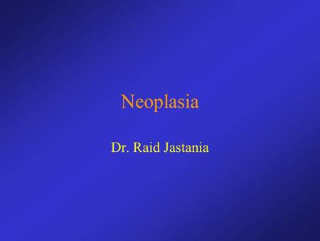 Neoplasia Dr. Raid Jastania. Neoplasia: Terminology Cancer is the 2 nd cause of death in the US Neoplasia is “new growth” Neoplasm is an abnormal mass.