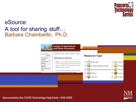 Sponsored by the CAHE Technology Help Desk 646-3305 eSource: A tool for sharing stuff… Barbara Chamberlin, Ph.D.