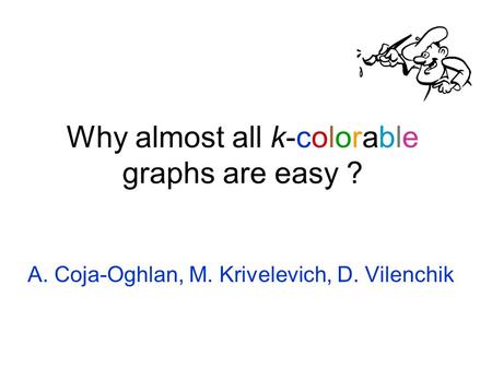 Why almost all k-colorable graphs are easy ? A. Coja-Oghlan, M. Krivelevich, D. Vilenchik.