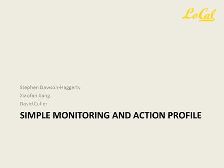 SIMPLE MONITORING AND ACTION PROFILE Stephen Dawson-Haggerty Xiaofan Jiang David Culler.