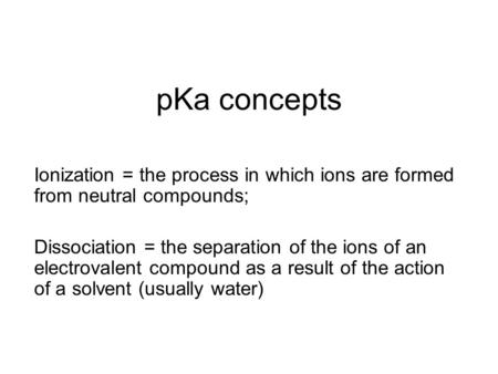 PKa concepts Ionization = the process in which ions are formed from neutral compounds; Dissociation = the separation of the ions of an electrovalent compound.