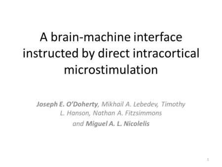 A brain-machine interface instructed by direct intracortical microstimulation Joseph E. O’Doherty, Mikhail A. Lebedev, Timothy L. Hanson, Nathan A. Fitzsimmons.