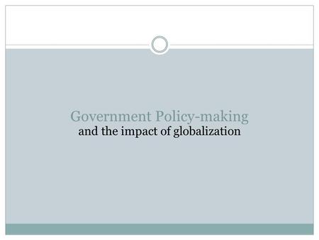 Government Policy-making and the impact of globalization.