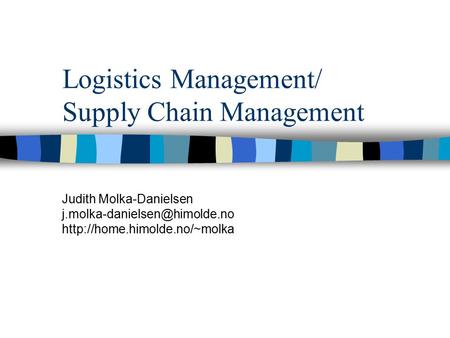Logistics Management/ Supply Chain Management Judith Molka-Danielsen