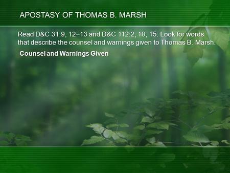 APOSTASY OF THOMAS B. MARSH Read D&C 31:9, 12–13 and D&C 112:2, 10, 15. Look for words that describe the counsel and warnings given to Thomas B. Marsh.
