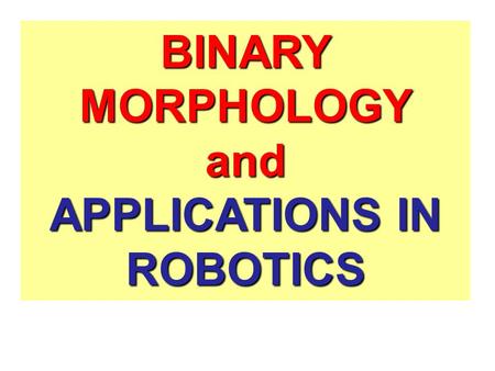 BINARY MORPHOLOGY and APPLICATIONS IN ROBOTICS. Applications of Minkowski Sum 1.Minkowski addition plays a central role in mathematical morphology 2.It.