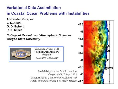 Variational Data Assimilation in Coastal Ocean Problems with Instabilities Alexander Kurapov J. S. Allen, G. D. Egbert, R. N. Miller College of Oceanic.