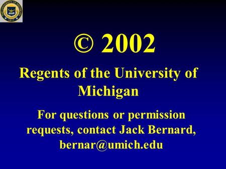 © 2002 Regents of the University of Michigan For questions or permission requests, contact Jack Bernard,